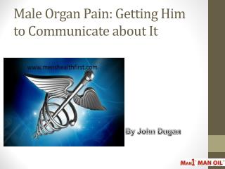 Male Organ Pain: Getting Him to Communicate about It