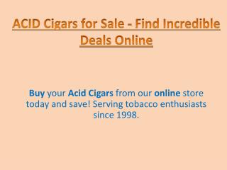 Find The Perfect Acid Cigars Online