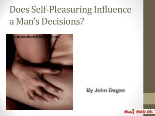 Does Self-Pleasuring Influence a Man’s Decisions?