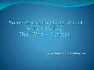 Some Common Myths About Senior Living That Worry Seniors