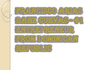 Francisco Arias Baez Cuevas - #1 entrepreneur from Domician Republic