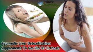 Ayurvedic Liver Detoxification Supplements To Get Rid Of Cirrhosis