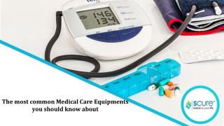 The most common medical care equipments you should know about