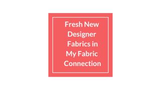 Fresh New Designer Fabrics in My Fabric Connection