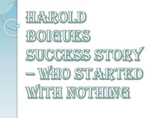 Harold Boigues Success Story – Who Started With Nothing