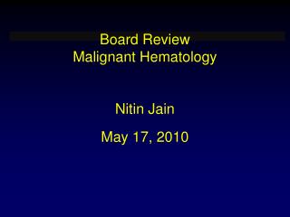 Board Review Malignant Hematology Nitin Jain May 17, 2010