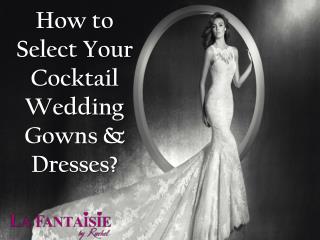 How to Select Your Cocktail Wedding Gowns & Dresses?