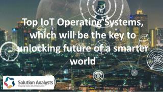 Top IoT Operating Systems, which will be the key to unlocking future of a smarter world