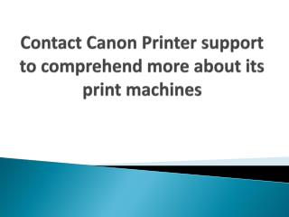 Contact Canon Printer support to comprehend more about its print machines