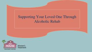 Supporting Your Loved One Through Alcoholic Rehab