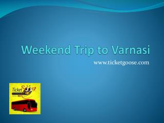 Lets take a weekend Trip to Varnasi