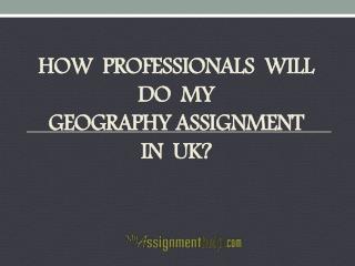 How Professionals Will Do My Geography Assignment in UK?