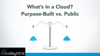 What's In a Cloud? Purpose-Built vs. Public