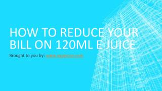 How To Reduce Your Bill On 120ml e Juice