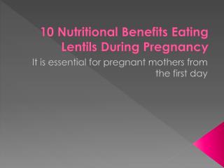10 nutritional benefits eating lentils during pregnancy