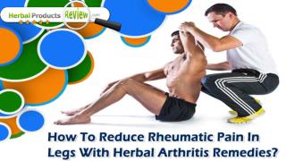 How To Reduce Rheumatic Pain In Legs With Herbal Arthritis Remedies?