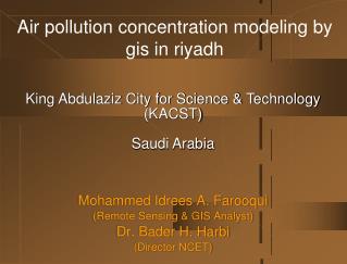 Mohammed Idrees A. Farooqui (Remote Sensing & GIS Analyst) Dr. Bader H. Harbi (Director NCET)