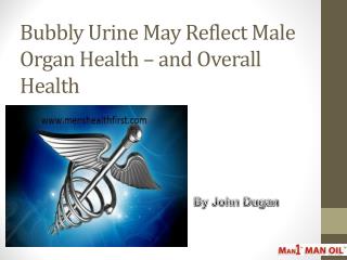 Bubbly Urine May Reflect Male Organ Health – and Overall Health