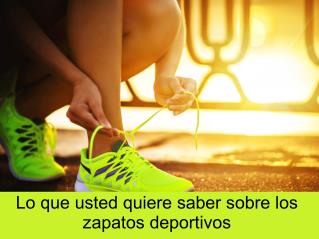 Lo que usted quiere saber sobre los zapatos deportivos