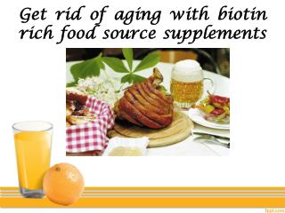 Get rid of aging with biotin rich food source supplements