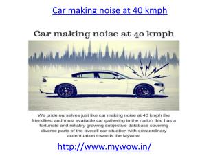 Get the tipes about Car making noise at 40 kmph