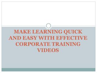 MAKE LEARNING QUICK AND EASY WITH EFFECTIVE CORPORATE TRAINING VIDEOS