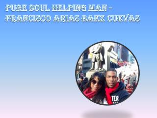 Pure Soul Helping Man - Francisco Arias Baez Cuevas