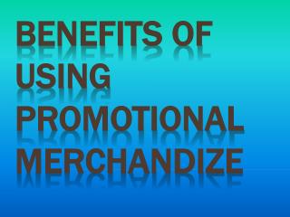 Reasons Why you can use Branded Merchandize