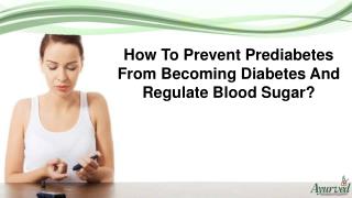 How To Prevent Prediabetes From Becoming Diabetes And Regulate Blood Sugar?