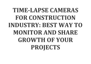 TIME-LAPSE CAMERAS FOR CONSTRUCTION INDUSTRY BEST WAY TO MONITOR AND SHARE GROWTH OF YOUR PROJECTS