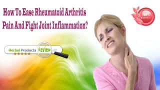 How To Ease Rheumatoid Arthritis Pain And Fight Joint Inflammation?