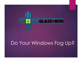 Do Your Windows Fog Up?