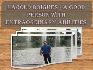 Harold Boigues - A Good Person with Extraordinary Abilities