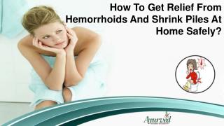 How To Get Relief From Hemorrhoids And Shrink Piles At Home Safely?