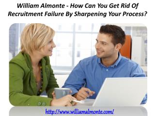 William Almonte - How Can You Get Rid Of Recruitment Failure By Sharpening Your Process?