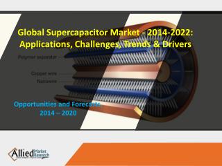 Global Supercapacitor Market - 2014-2022: Applications, Challenges, Trends & Drivers