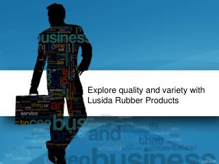 Explore quality and variety with Lusida Rubber Products | Lusida Rubber Products