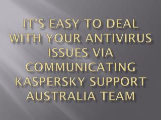It’s Easy to Deal with your Antivirus Issues via Communicating Kaspersky Support Australia Team