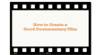 How to Create a Good Documentary Film