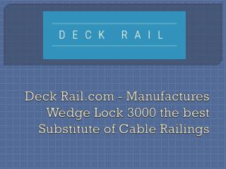 Deck Rail.com - Manufactures Wedge Lock 3000 the best Substitute of Cable Railings