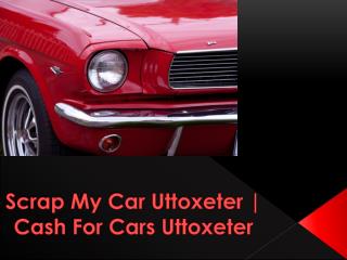 Scrap My Car Uttoxeter | Cash For Cars Uttoxeter