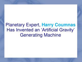 Planetary Expert, Harry Coumnas Has Invented an ‘Artificial Gravity’ Generating Machine