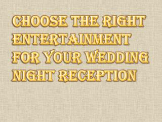 Choose the right Entertainment for your Wedding Night Reception