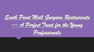 South Point Mall Gurgaon Restaurants-A Perfect Treat for the Young Professionals