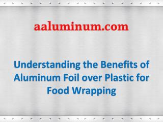 Understanding the Benefits of Aluminum Foil over Plastic for Food Wrapping