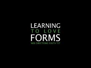 Learning To Love Forms (Web Directions South '07)