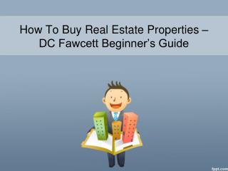 How To Buy Real Estate Properties – DC Fawcett Beginner’s Guide