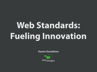 Web Standards: Fueling Innovation [Web Design World - Seattle 2009]
