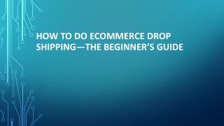 How to do ecommerce drop shipping—the beginner’s guide