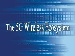 The 5G Wireless Ecosystem